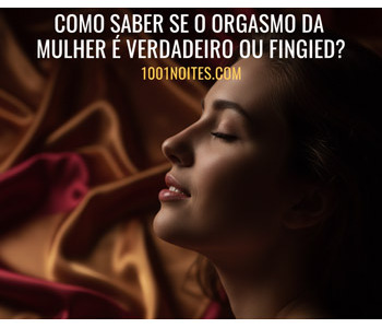Como saber se o orgasmo da mulher é verdadeiro ou fingido?
